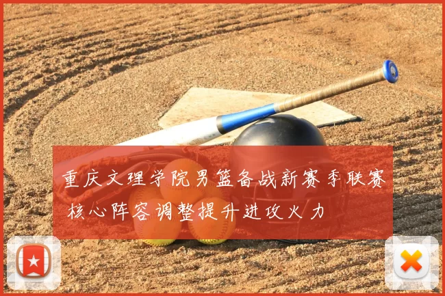 重庆文理学院男篮备战新赛季联赛 核心阵容调整提升进攻火力