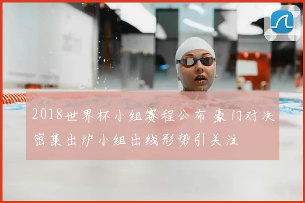 2018世界杯小组赛程公布 豪门对决密集出炉小组出线形势引关注