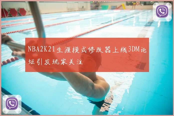 NBA2K21生涯模式修改器上线3DM论坛引发玩家关注