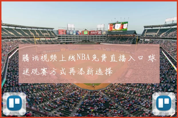 腾讯视频上线NBA免费直播入口 球迷观赛方式再添新选择