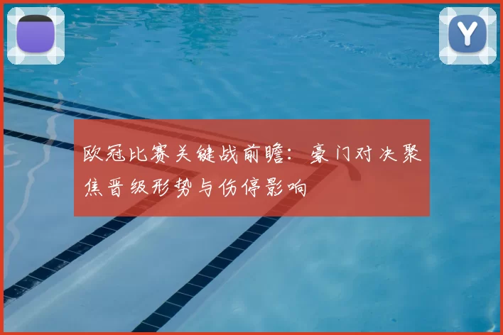 欧冠比赛关键战前瞻：豪门对决聚焦晋级形势与伤停影响