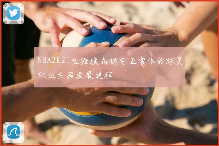 NBA2K21生涯模式仍可正常体验球员职业生涯发展进程