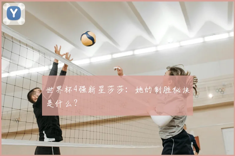 世界杯4强新星莎莎：她的制胜秘诀是什么？